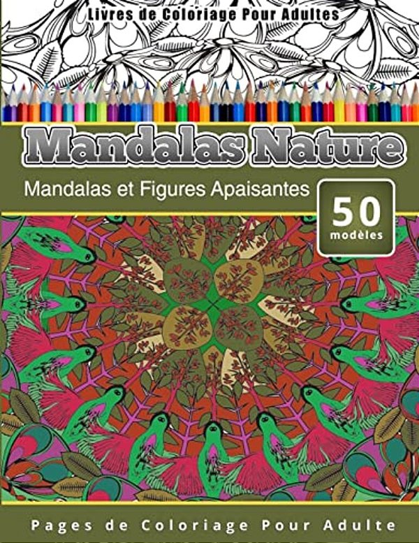 Livres De Coloriage Pour Adultes Mandalas Nature: Mandalas Et Figures Apaisantes Pages De Coloriage Pour Adulte-..