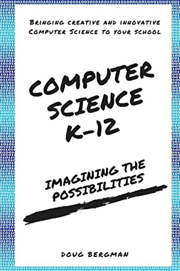 Computer Science K-12: Imagining The Possibilities!: Bringing Creative And Innovative Computer Science To Your School-..