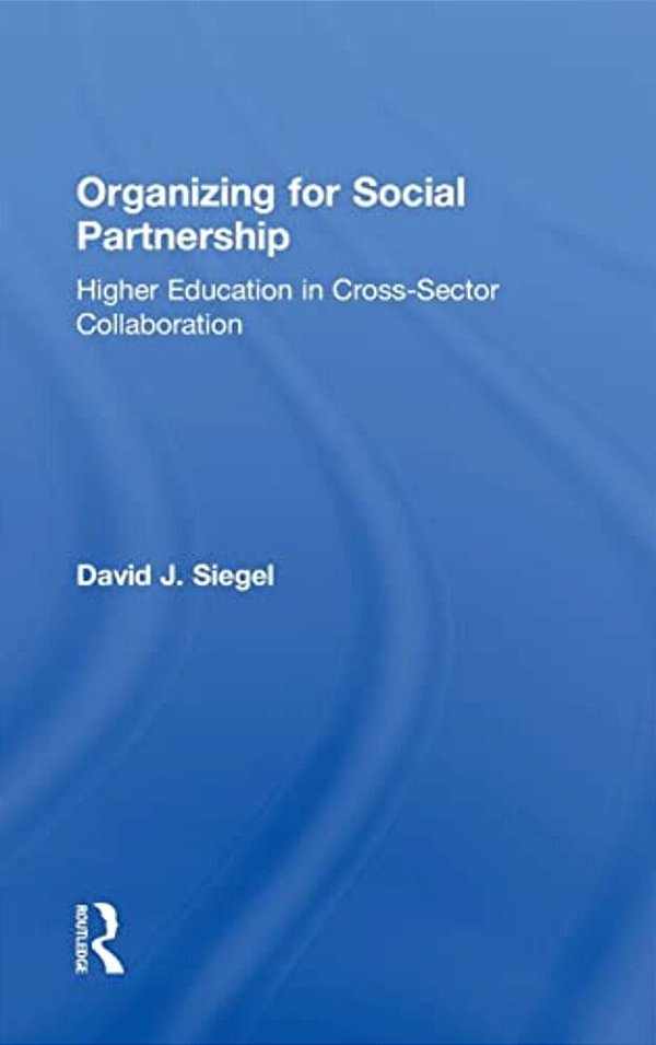 Organizing For Social Partnership: Higher Education In Cross-Sector Collaboration-..