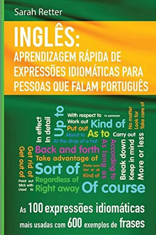 Ingles: Aprendizagem Rapida De Expressoes Idiomaticas Para Pessoas Que Falam Por: As 100 Expressões Idiomáticas Mais Usadas Com 600 Exemplos De Frases-..