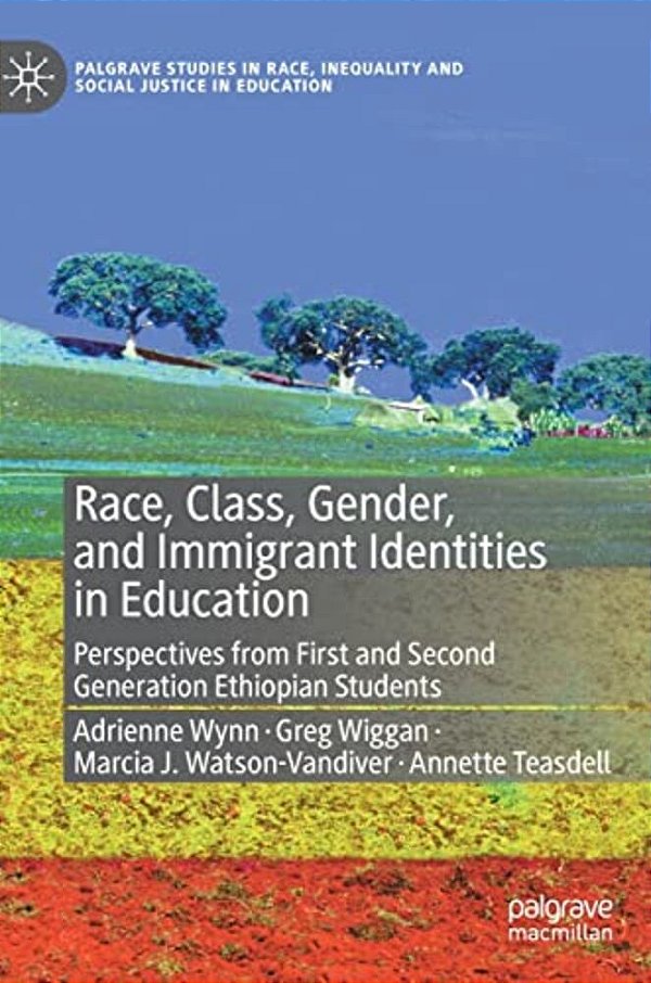 Race, Class, Gender, And Immigrant Identities In Education: Perspectives From First And Second Generation Ethiopian Students-..