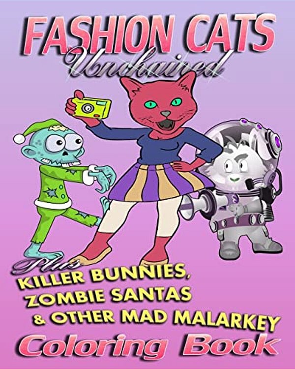 Fashion Cats Unchained Plus Killer Bunnies, Zombie Santas & Other Mad Malarkey (Coloring Book)-..