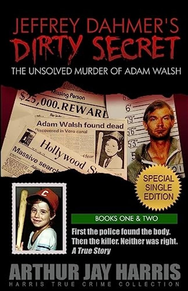Jeffrey Dahmer's Dirty Secret: The Unsolved Murder Of Adam Walsh: Special Single Edition. First The Police Found The Body. Then The Killer. Neither W-..
