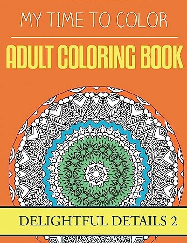My Time To Color: Adult Coloring Book - Delightful Details 2-..