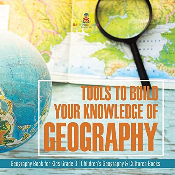 Tools To Build Your Knowledge Of Geography Geography Book For Kids Grade 3 Children's Geography & Cultures Books-..