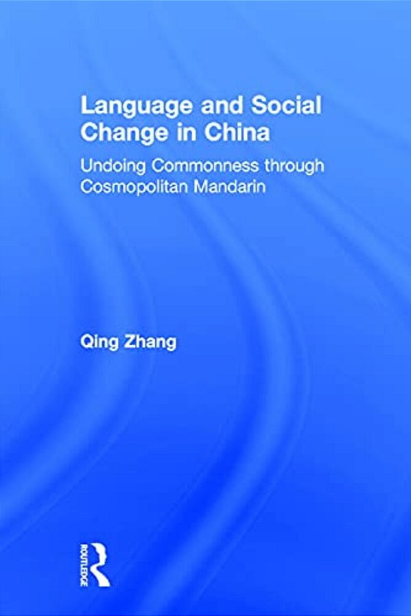 Language And Social Change In China: Undoing Commonness Through Cosmopolitan Mandarin-..