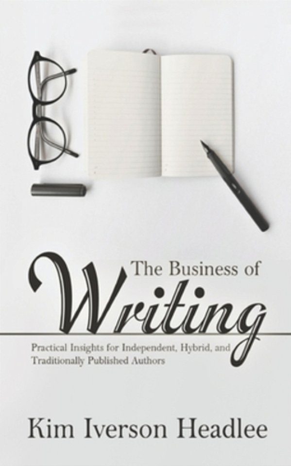 The Business Of Writing: Practical Insights For Independent, Hybrid, And Traditionally Published Authors-..
