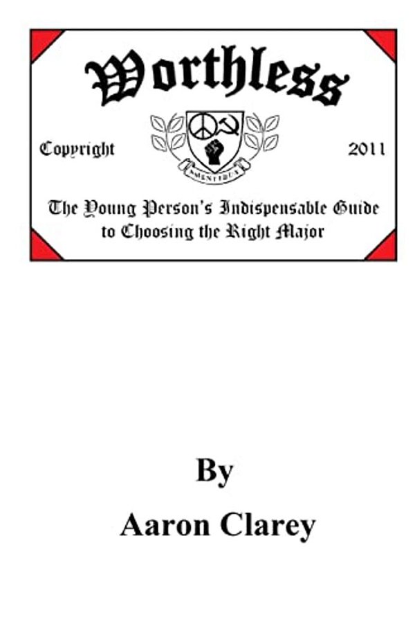 Worthless: The Indispensable Guide To Choosing The Right Major-..
