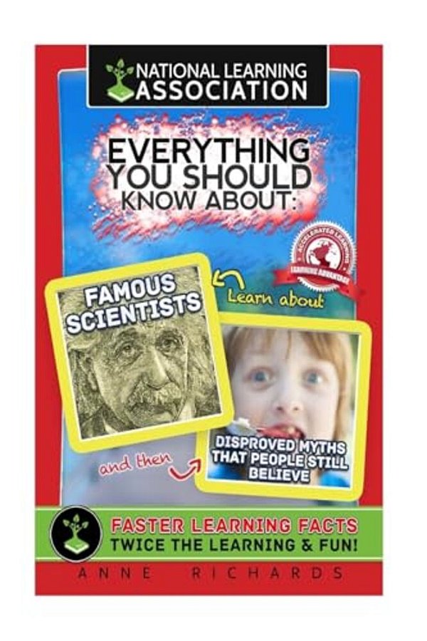 Everything You Should Know About: Famous Scientists And Disproved Myths That People Still Believe-..