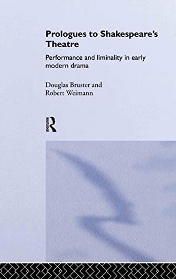 Prologues To Shakespeare's Theatre: Performance And Liminality In Early Modern Drama-..