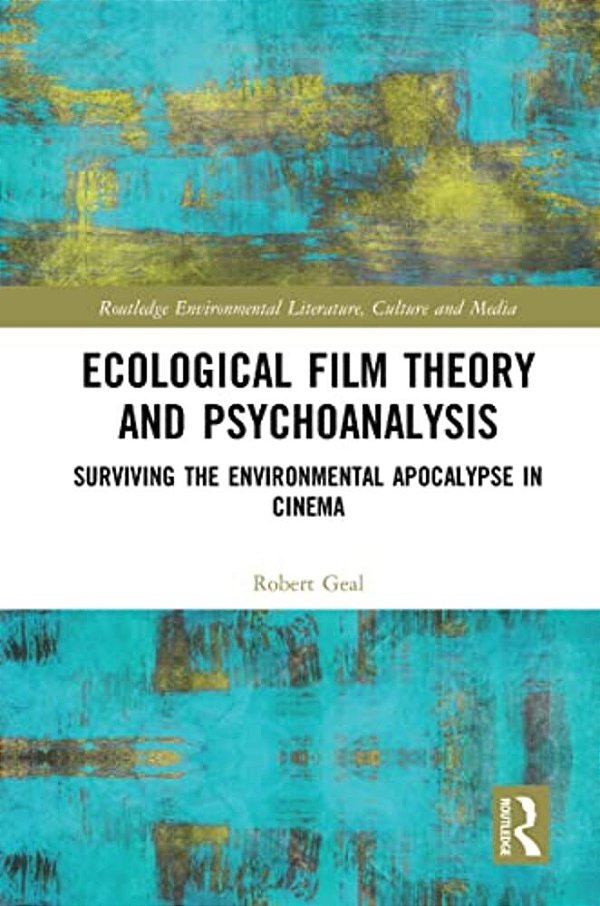 Ecological Film Theory And Psychoanalysis: Surviving The Environmental Apocalypse In Cinema-..