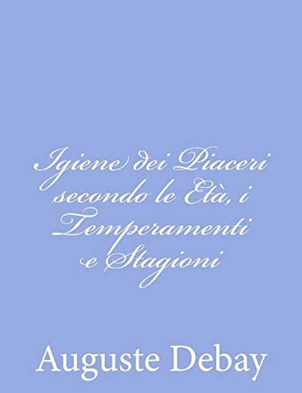 Igiene Dei Piaceri Secondo Le Età, I Temperamenti E Stagioni-..