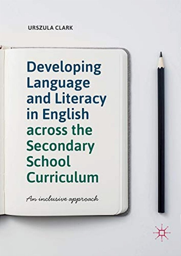 Developing Language And Literacy In English Across The Secondary School Curriculum: An Inclusive Approach-..