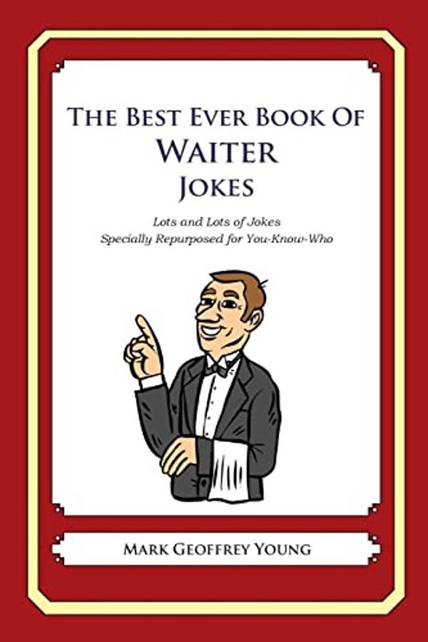 The Best Ever Book Of Waiter Jokes: Lots And Lots Of Jokes Specially Repurposed For You-Know-who-..