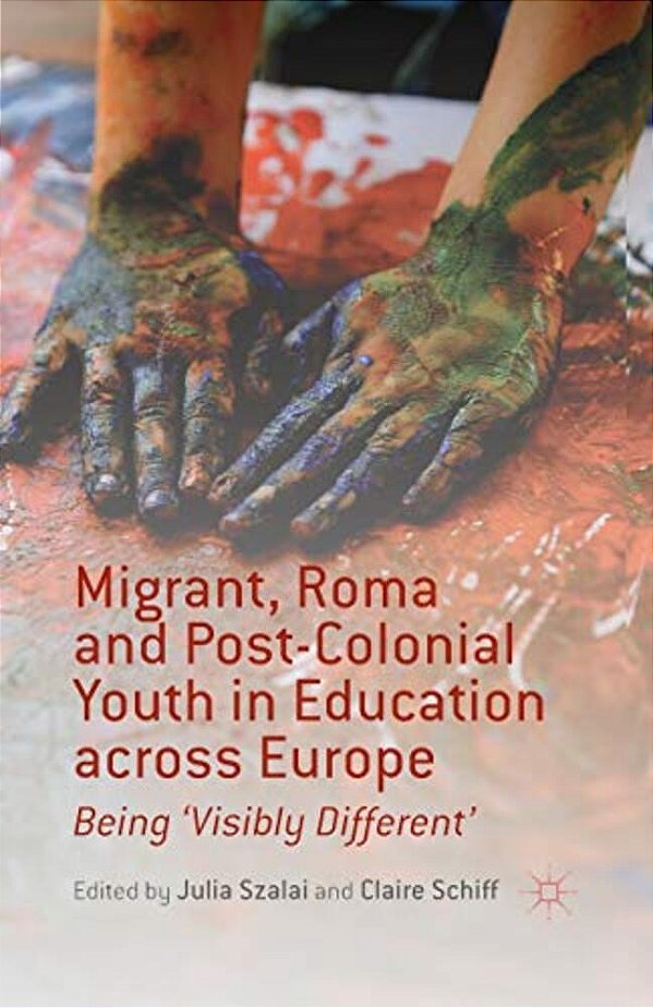 Migrant, Roma And Post-Colonial Youth In Education Across Europe: Being 'Visibly Different'-..