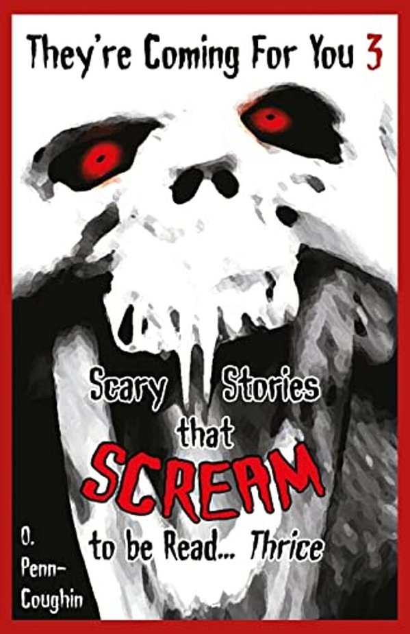 They'Re Coming For You 3: Scary Stories That Scream To Be Read? Thrice-..