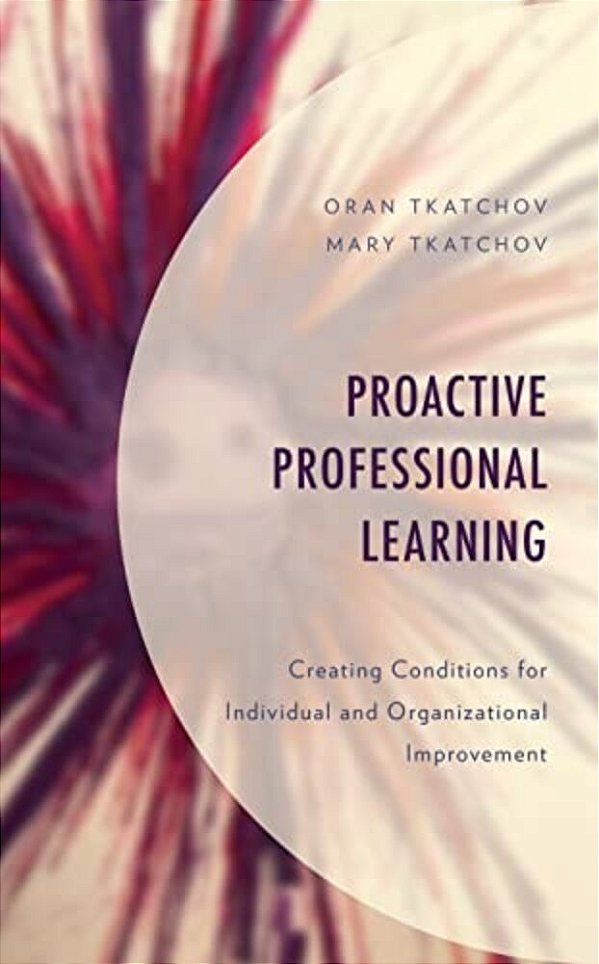 Proactive Professional Learning: Creating Conditions For Individual And Organizational Improvement-..