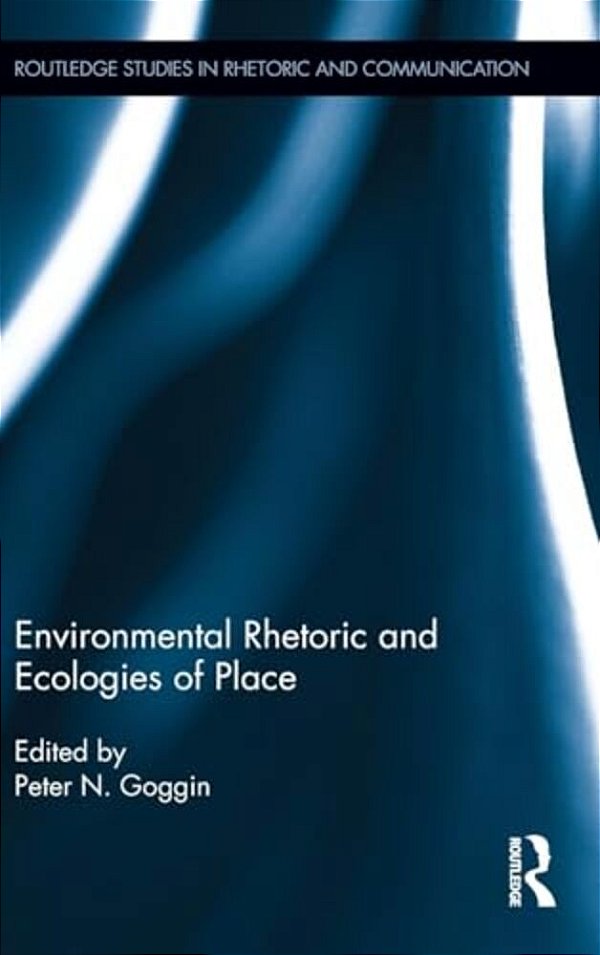 Environmental Rhetoric And Ecologies Of Place-..