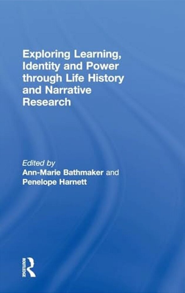 Exploring Learning, Identity And Power Through Life History And Narrative Research-..