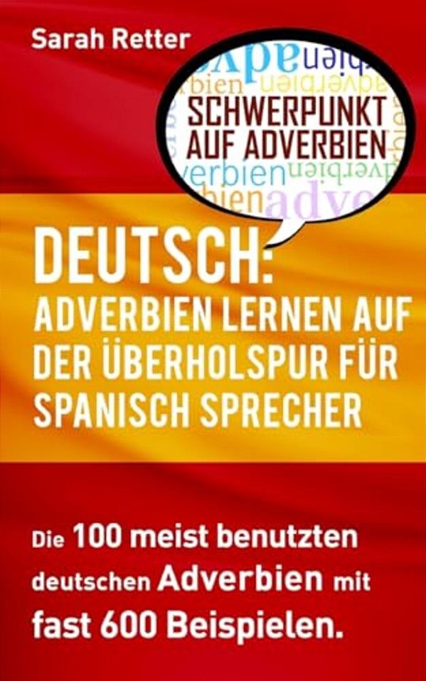 Deutsch: Adverbien Lernen Auf Der Uberholspur Fur Spanisch-Sprecher: Die 100 Meist Benutzten Deutschen Adverbien Mit 600 Beispielsätzen-..