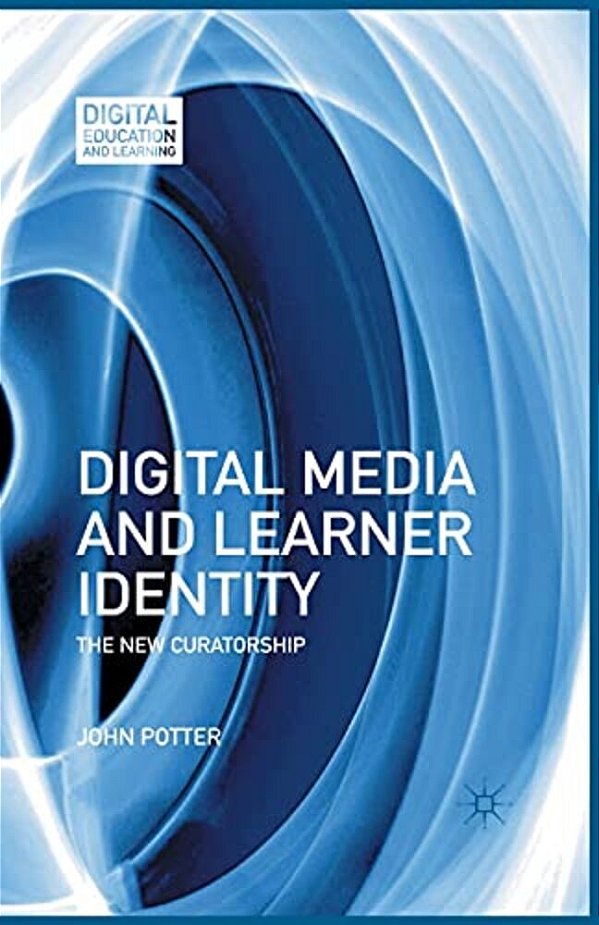 Digital Media And Learner Identity: The New Curatorship-..