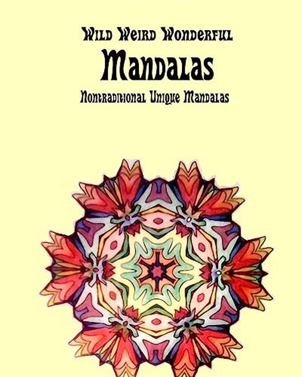 Weird Wild Wonderful Mandalas: Nontraditional Unique Mandalas-..