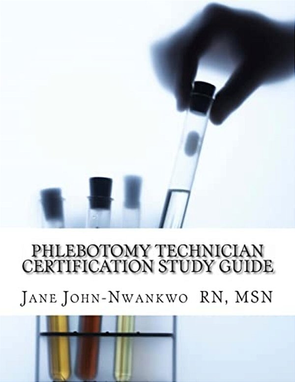 Phlebotomy Technician Certification Study Guide: Phlebotomy Technician Study Guide-..