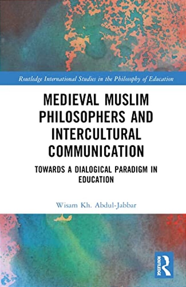 Medieval Muslim Philosophers And Intercultural Communication: Towards A Dialogical Paradigm In Education-..