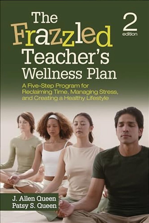 The Frazzled Teacher's Wellness Plan: A Five-Step Program For Reclaiming Time, Managing Stress, And Creating A Healthy Lifestyle-..