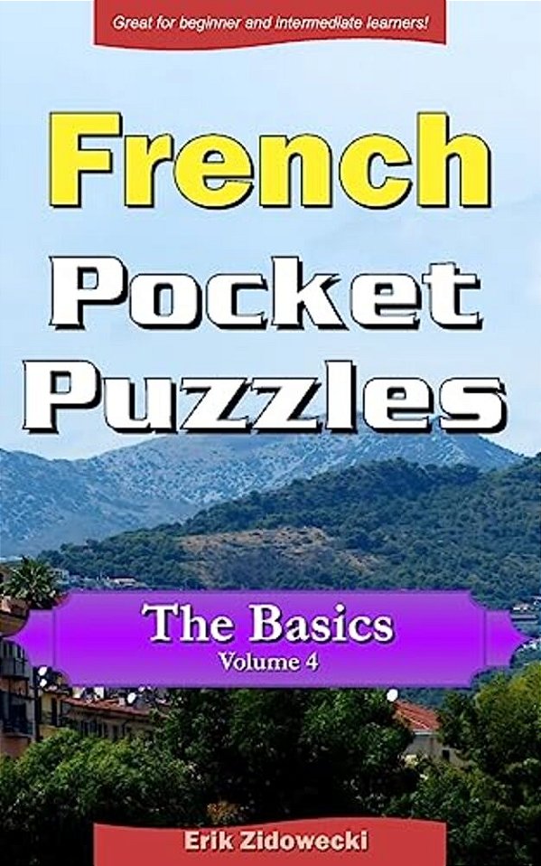 French Pocket Puzzles - The Basics - Volume 4: A Collection Of Puzzles And Quizzes To Aid Your Language Learning-..