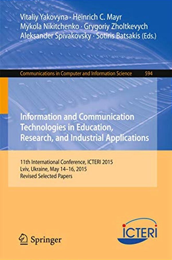 Information And Communication Technologies In Education, Research, And Industrial Applications: 11Th International Conference, Icteri 2015, LVIV, Ukra-..
