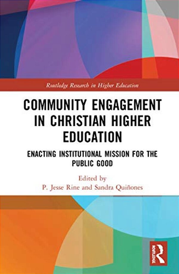Community Engagement In Christian Higher Education: Enacting Institutional Mission For The Public Good-..