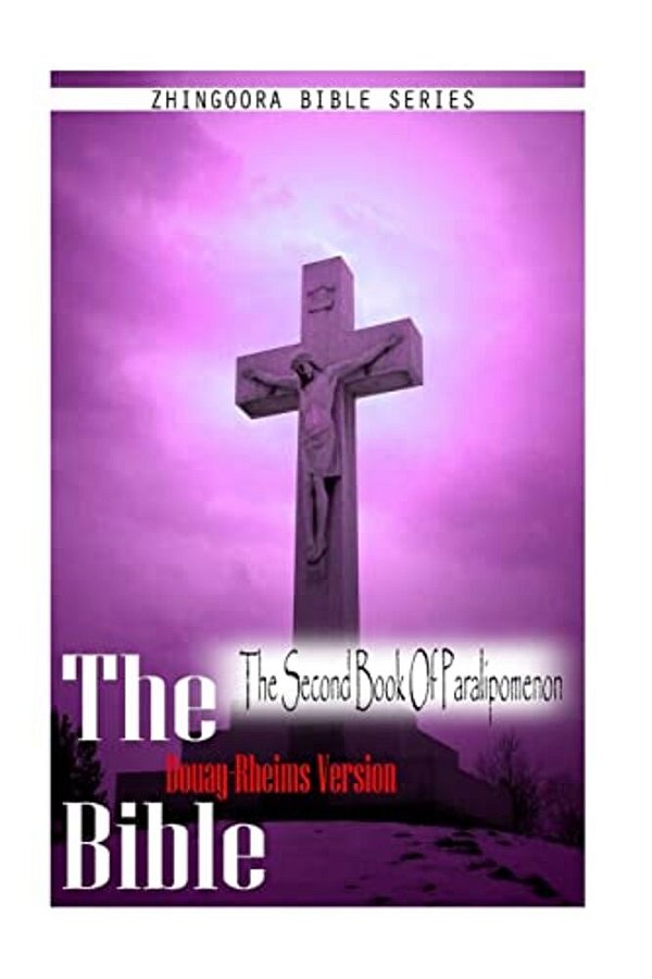 The Bible, Douay Rheims Version- The Second Book Of Paralipomenon-..
