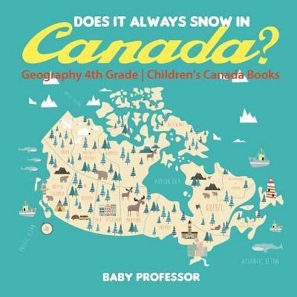 Does It Always Snow In Canada? Geography 4Th Grade Children's Canada Books-..