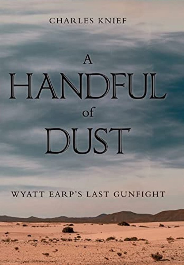 A Handful Of Dust: Wyatt Earp's Last Gunfight-..