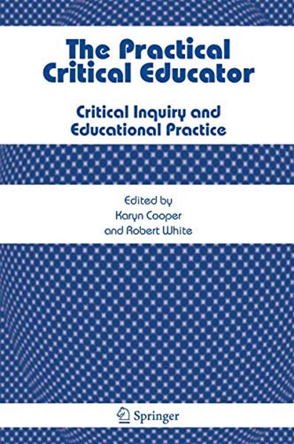 The Practical Critical Educator: Critical Inquiry And Educational Practice-..
