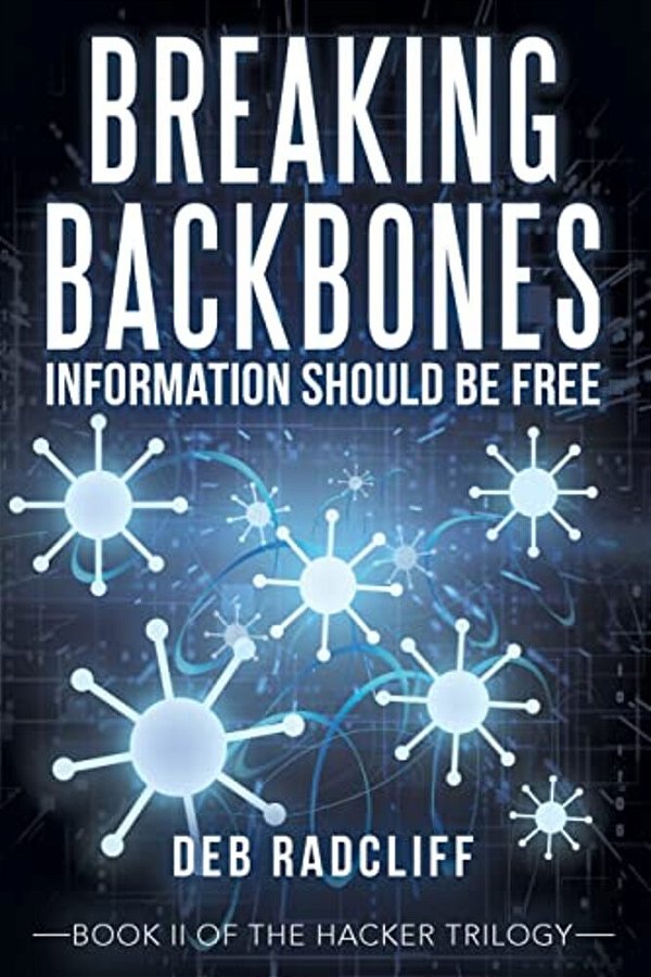 Breaking Backbones: Information Should Be Free: Book II Of The Hacker Trilogy-..