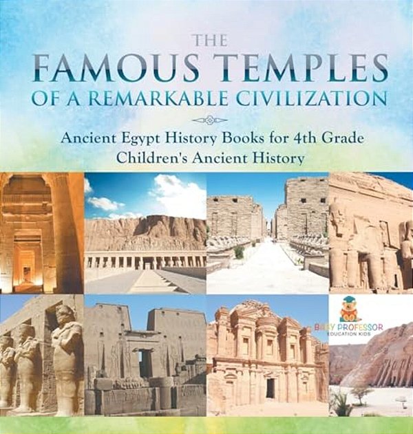 The Famous Temples Of A Remarkable Civilization - Ancient Egypt History Books For 4Th Grade Children's Ancient History-..