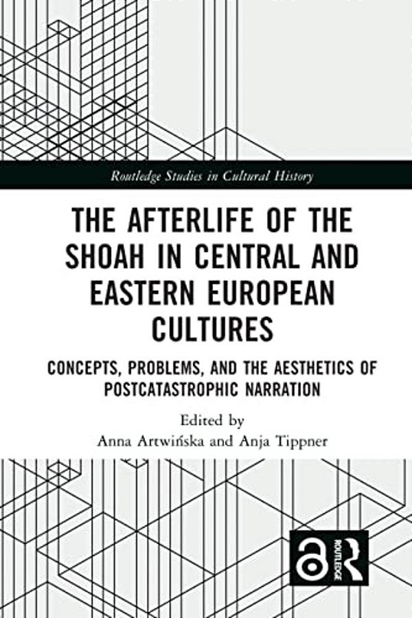 The Afterlife Of The Shoah In Central And Eastern European Cultures: Concepts, Problems, And The Aesthetics Of Postcatastrophic Narration-..