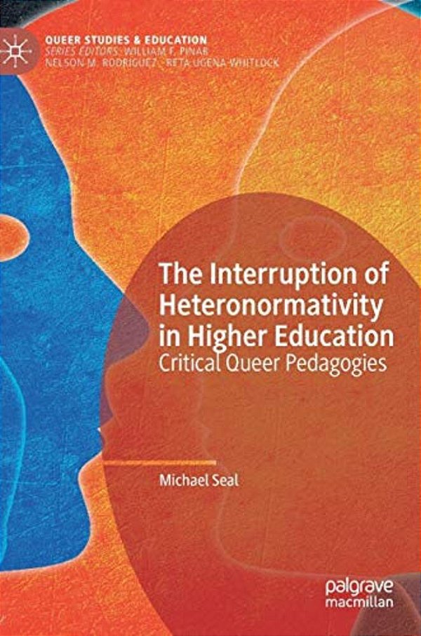 The Interruption Of Heteronormativity In Higher Education: Critical Queer Pedagogies-..
