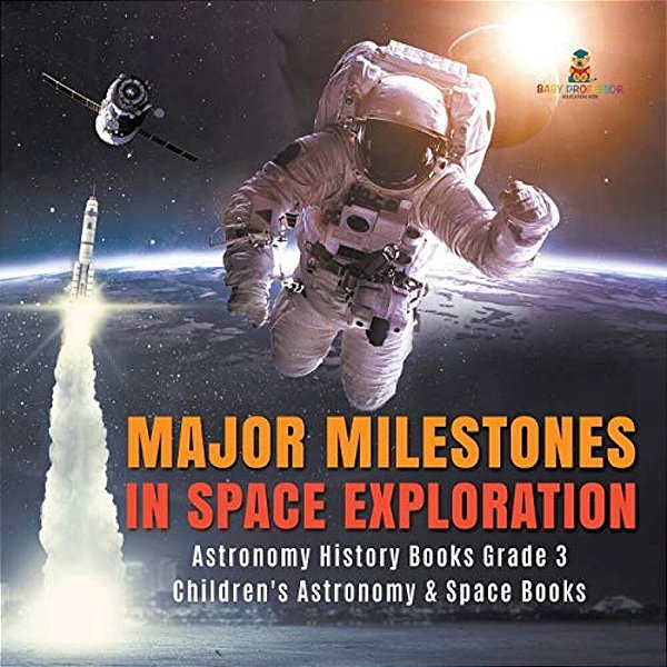 Major Milestones In Space Exploration Astronomy History Books Grade 3 Children's Astronomy & Space Books-..