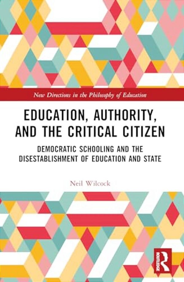 Education, Authority, And The Critical Citizen: Democratic Schooling And The Disestablishment Of Education And State-..