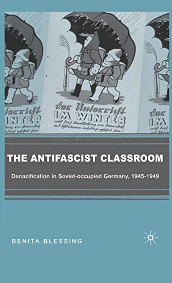 The Antifascist Classroom: Denazification In Soviet-Occupied Germany, 1945-1949-..