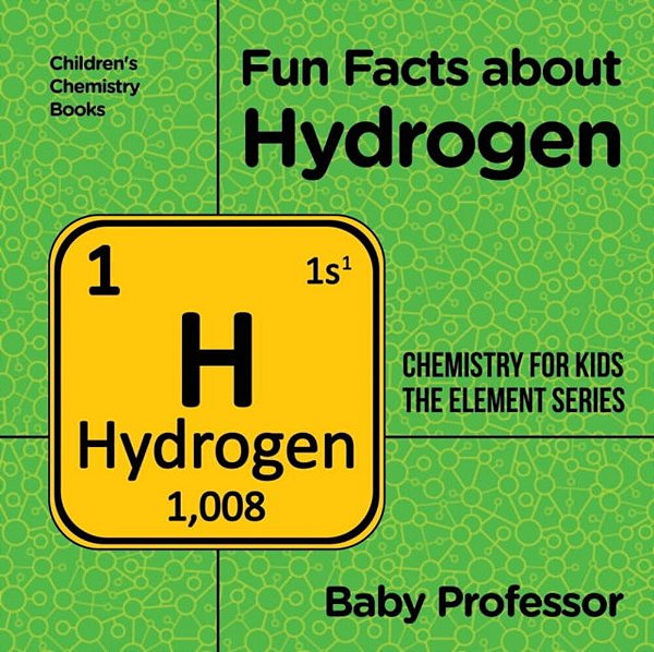 Fun Facts About Hydrogen: Chemistry For Kids The Element Series Children's Chemistry Books-..