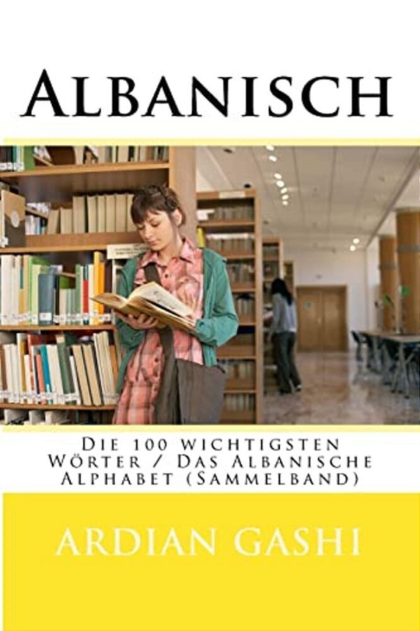 Albanisch: Die 100 Wichtigsten Wörter/Das Albanische Alphabet (Sammelband)-..