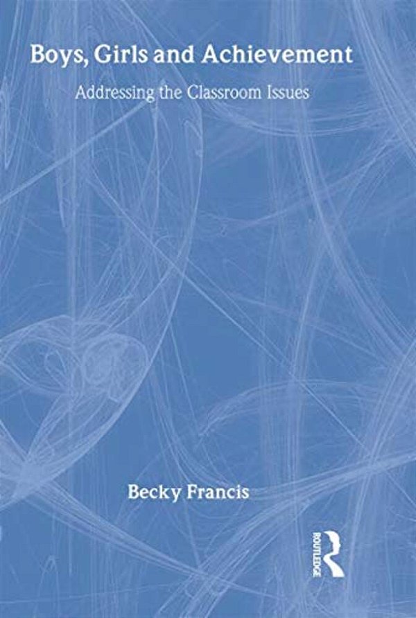 Boys, Girls And Achievement: Addressing The Classroom Issues-..