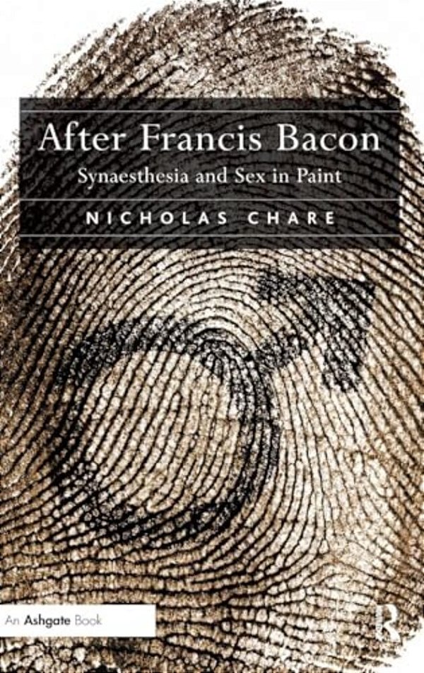 After Francis Bacon: Synaesthesia And Sex In Paint-..