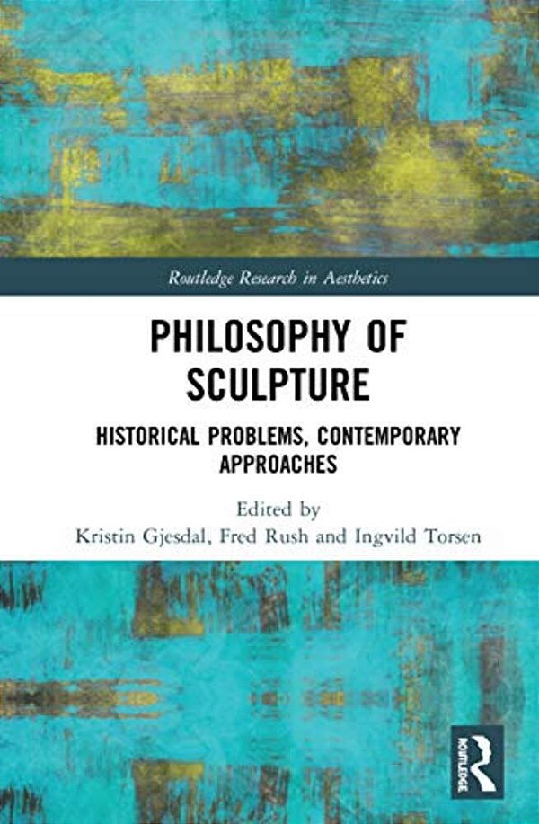 Philosophy Of Sculpture: Historical Problems, Contemporary Approaches-..