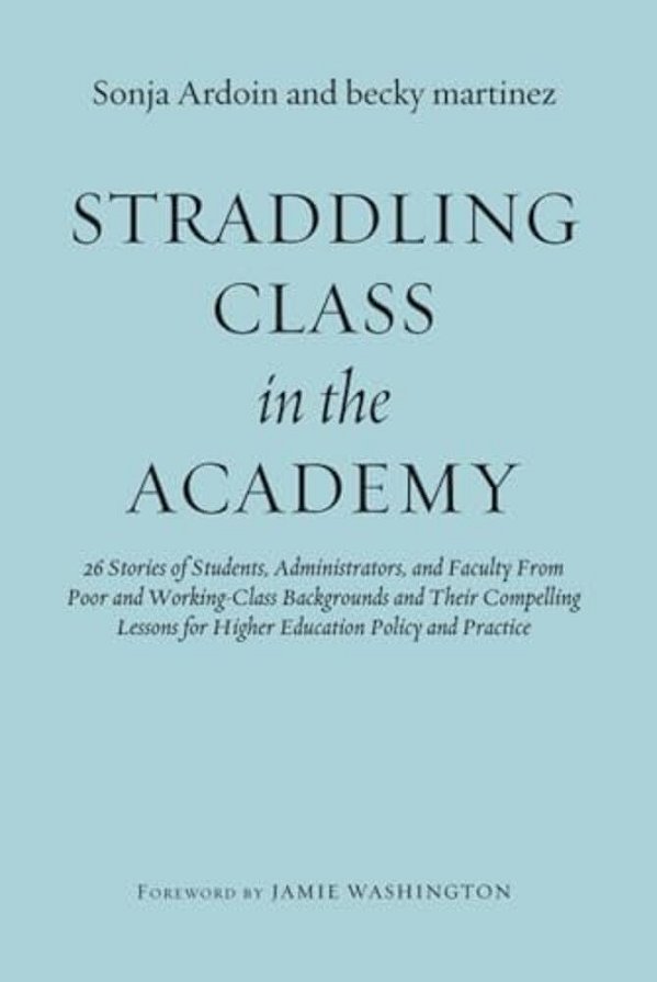 Straddling Class In The Academy: 26 Stories Of Students, Administrators, And Faculty From Poor And Working-Class Backgrounds And Their Compelling Less-..