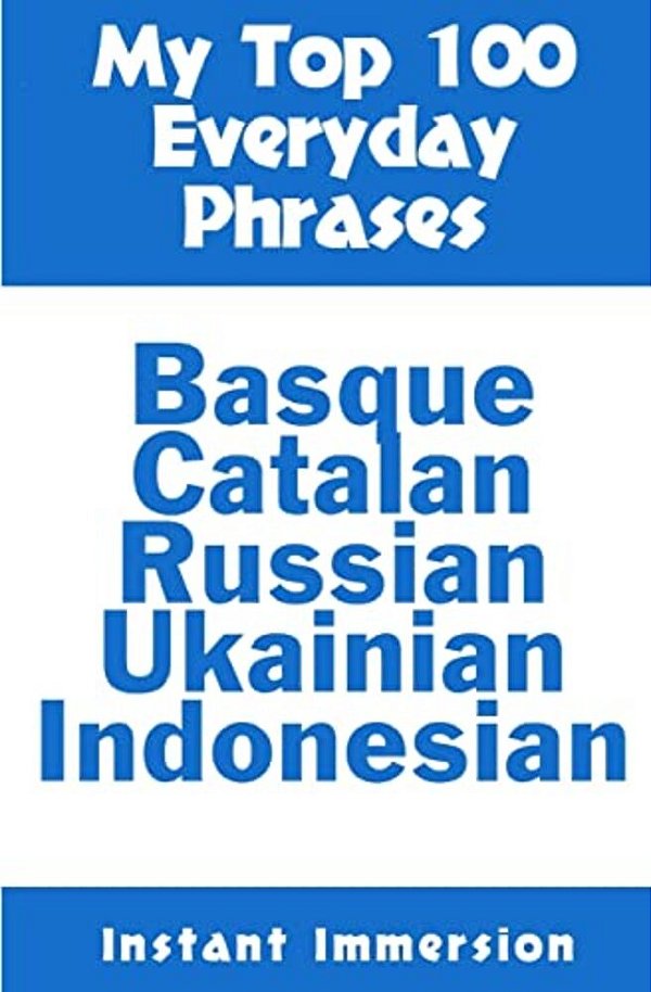 My Top 100 Everyday Phrases: Basque, Catalan, Russian, Ukrainian, And Javanese-Indonesian-..